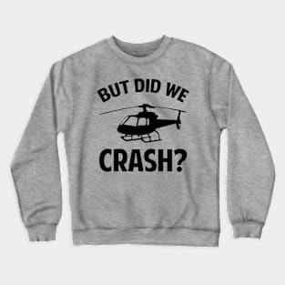 But did we crash-funny helicopter shirt Crewneck Sweatshirt